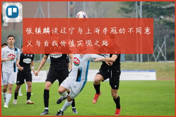 张镇麟谈辽宁与上海夺冠的不同意义与自我价值实现之路