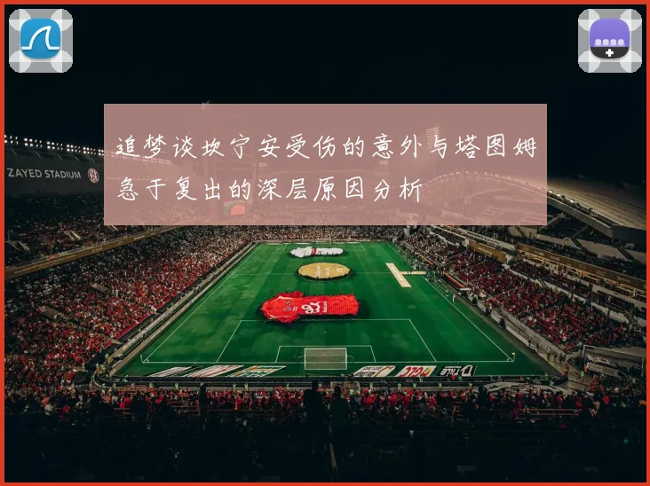 追梦谈坎宁安受伤的意外与塔图姆急于复出的深层原因分析