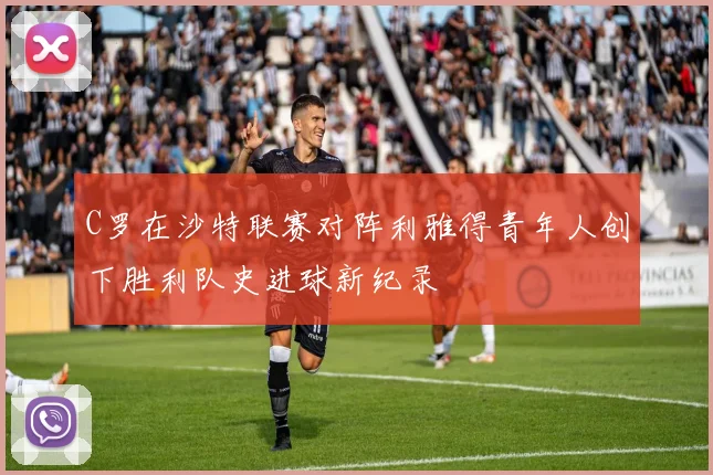 C罗在沙特联赛对阵利雅得青年人创下胜利队史进球新纪录
